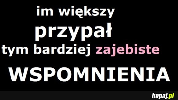 Bo jak było zajebiste to bylo!