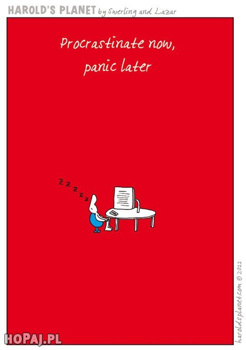 Procrastinate now, panic later