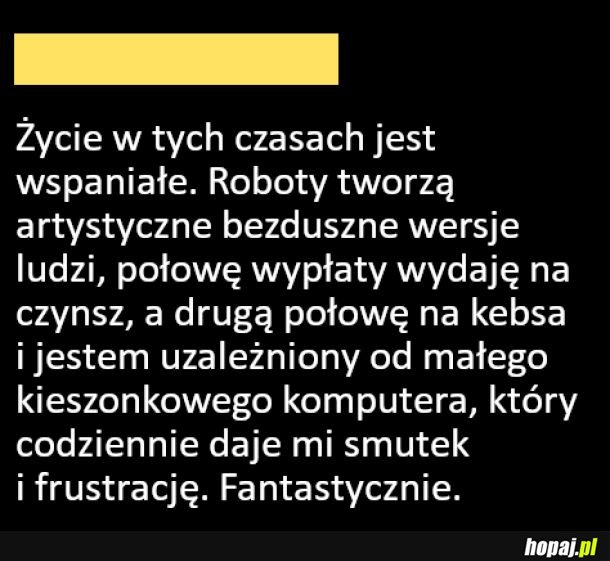 Życie w tych czasach jest wspaniałe