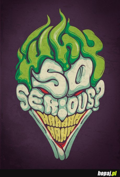 Why so serious?