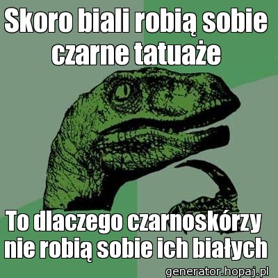 Skoro biali robią sobie czarne tatuaże