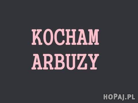 Kocham arbuzy!