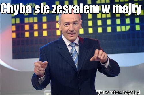 Chyba sie zesrałem w majty