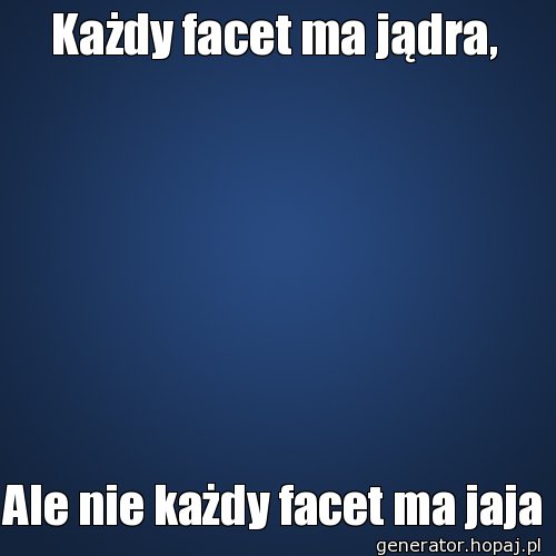 Każdy facet ma jądra,