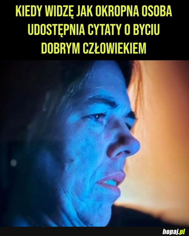 Z jakiegoś powodu to są zawsze najgorsi ludzie jakich znam