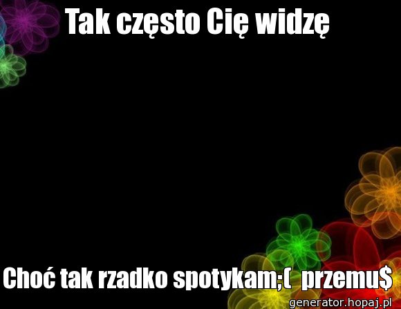 Tak często Cię widzę