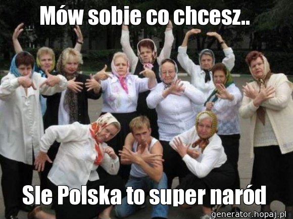 Mów sobie co chcesz..