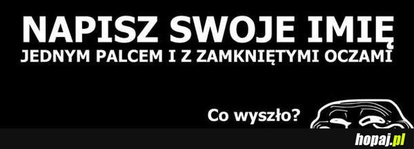 Napisz swoje imię jednym palcem z zamkniętymi oczami