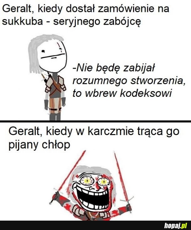 Geralt chłopów po prostu nie chędoży, to i sumienia nie ma.