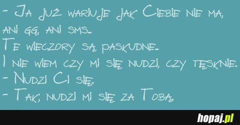 Ja już wariuje jak Ciebie nie ma...