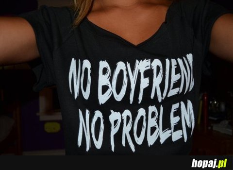 No boyfriend no problem!