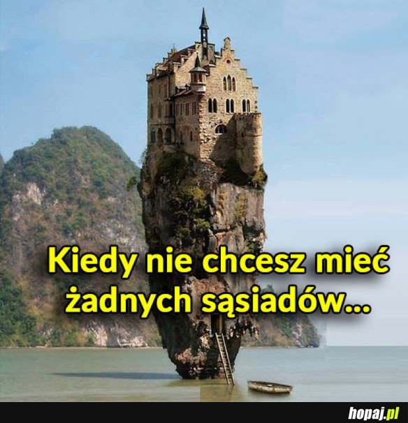 KIEDY NIE CHCESZ MIEĆ ŻADNYCH SĄSIADÓW