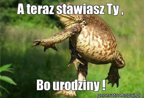 A teraz stawiasz Ty ,