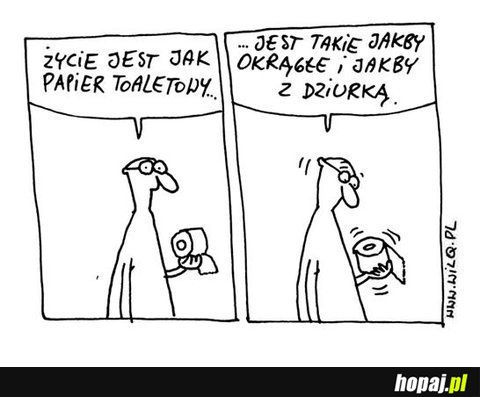 życie jest jak papier toaletowy