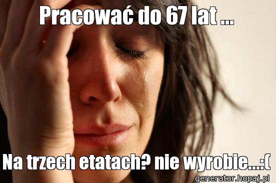 Pracować do 67 lat ...