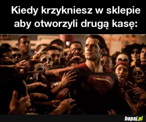 KIEDY KRZYKNIESZ W SKLEPIE ABY OTWORZYLI DRUGĄ KASĘ