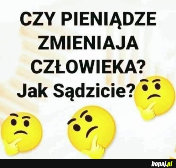 Po prostu im więcej masz pieniędzy tym mniej musisz udawać jaki naprawdę jesteś