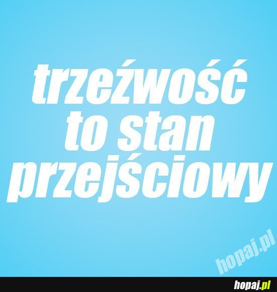 Trzeźwość to stan przejściowy