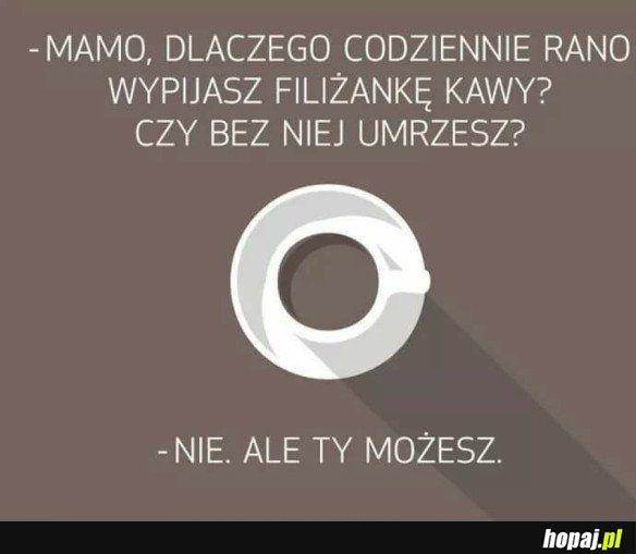 MAMO, DLACZEGO PIJESZ KAWĘ?