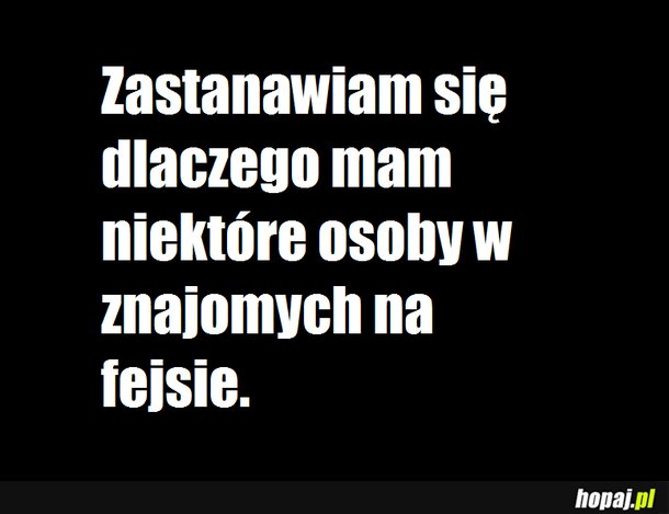 Dlaczego mam niektóre osoby na fejsie?