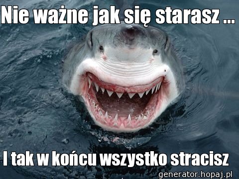 Nie ważne jak się starasz ...