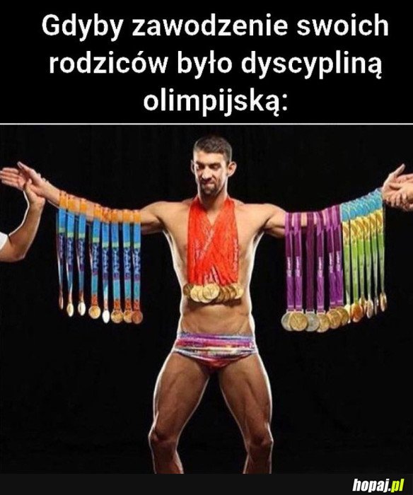 GDYBY ZAWODZENIE SWOICH RODZICÓW BYŁO DYSCYPLINĄ OLIMPIJSKĄ