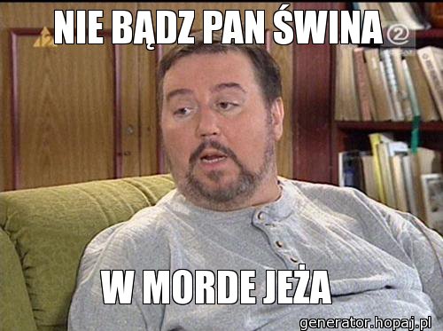 NIE BĄDZ PAN ŚWINA