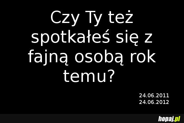 Czy ty też spotkałeś fajną osobę 24.06.2011r ? :D