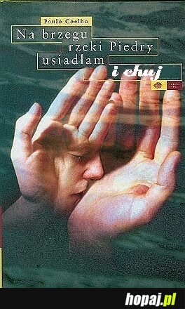 Na brzegu rzeki Piedry usiadłam i...