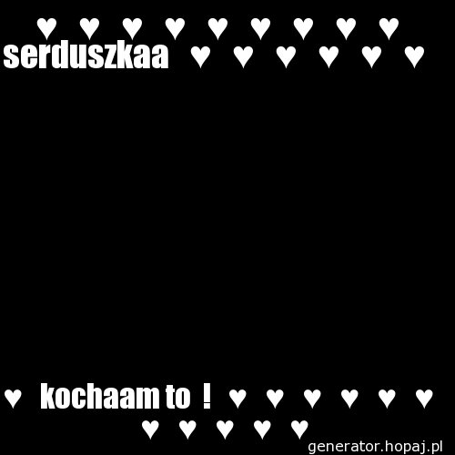 &#9829;   &#9829;   &#9829;   &#9829;   &#9829;   &#9829;   &#9829;   &#9829;   &#9829;   serduszkaa   &#9829;   &#9829;   &#9829;   &#9829;   &#9829;   &#9829;   