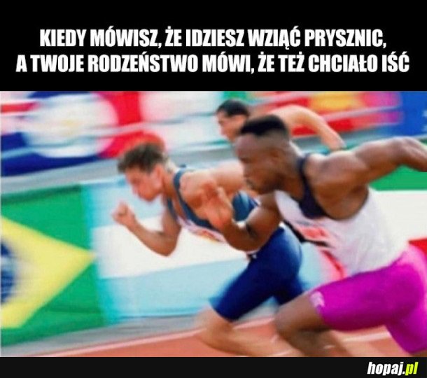 KIEDY MÓWISZ, ŻE IDZIESZ WZIĄĆ PRYSZNIC