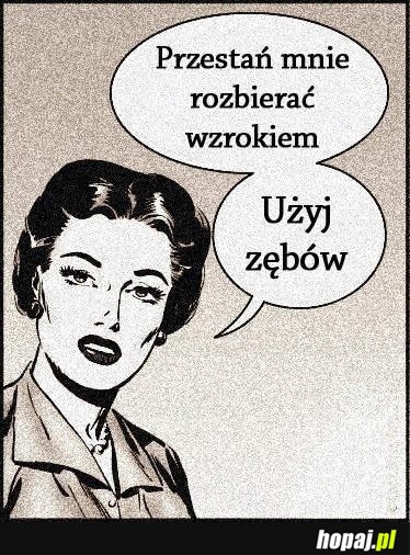 Przestań rozbierać mnie wzrokiem!