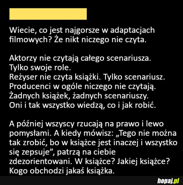 Wiecie, co jest najgorsze w adaptacjach filmowych?