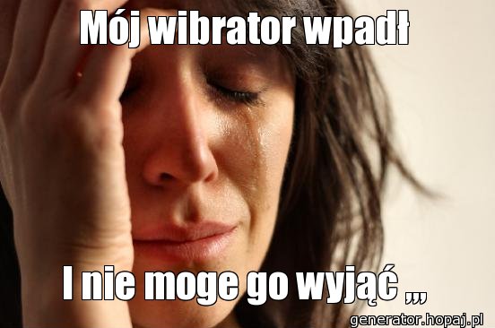 Mój wibrator wpadł