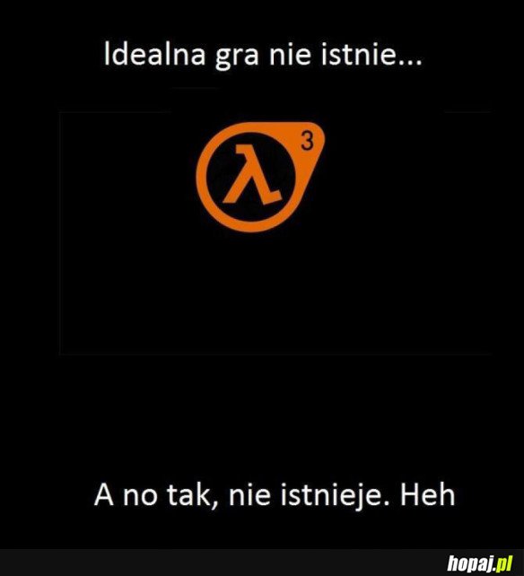 IDEALNA GRA NIE ISTNIE...