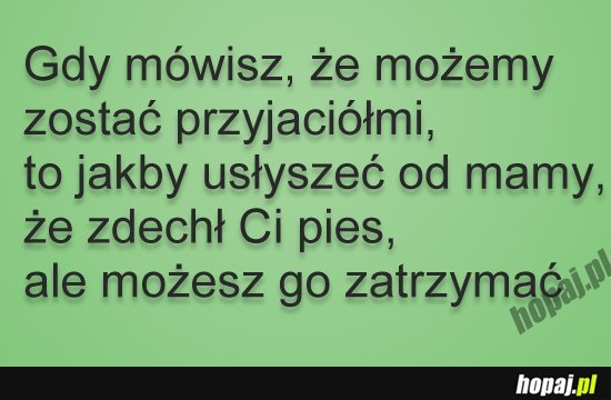 Gdy mówisz, że możemy zostać przyjaciółmi...