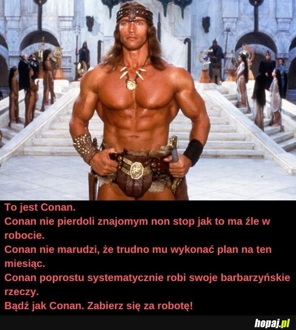 Bądź jak Conan.