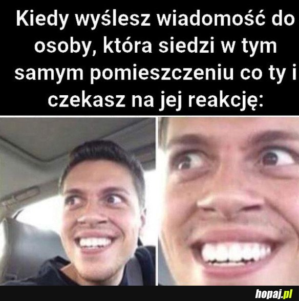 KIEDY WYŚLESZ WIADOMOŚĆ DO OSOBY, KTÓRA SIEDZI W TYM SAMYM POMIESZCZENIU