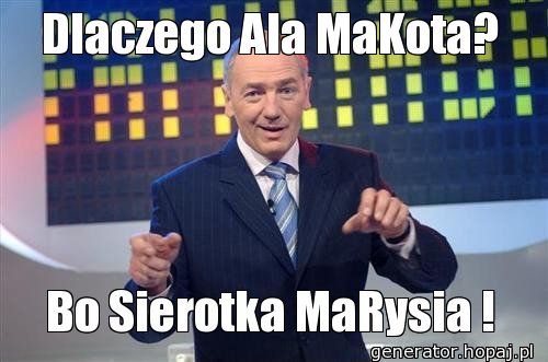 Dlaczego Ala MaKota?