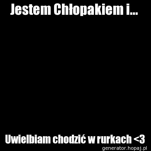 Jestem Chłopakiem i...