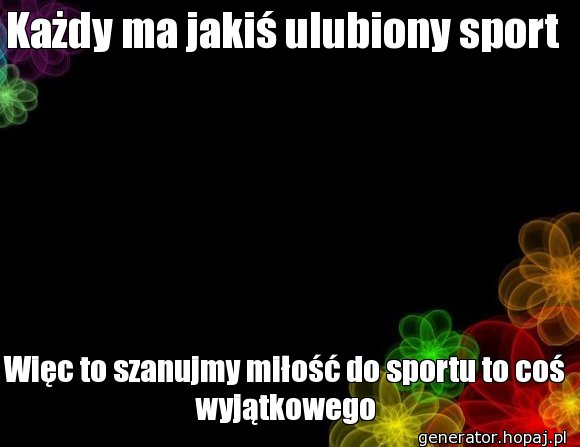 Każdy ma jakiś ulubiony sport 