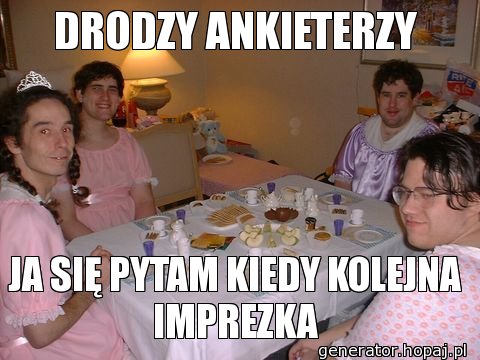 DRODZY ANKIETERZY