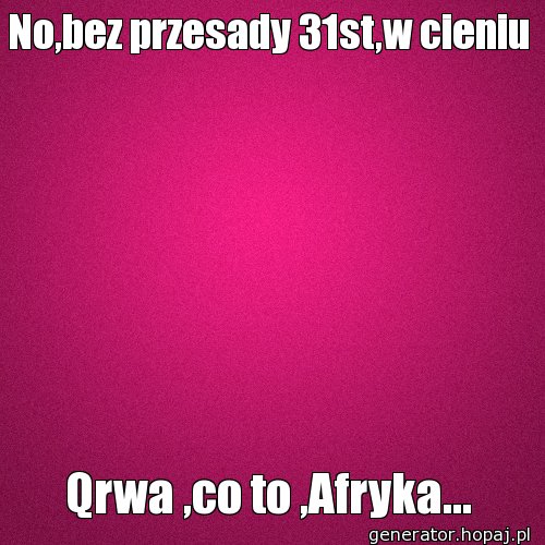 No,bez przesady 31st,w cieniu