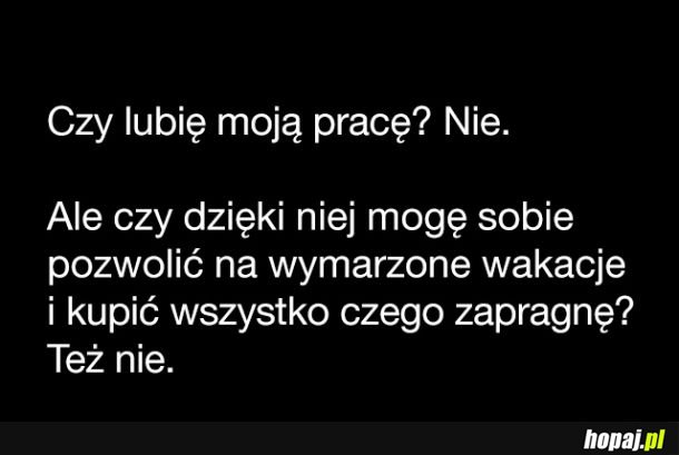 Czy lubię moją pracę? Nie, ale...