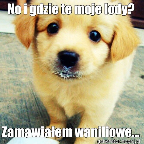 No i gdzie te moje lody?