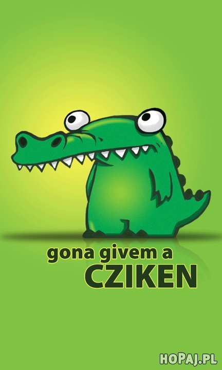 Gona givem a cziken