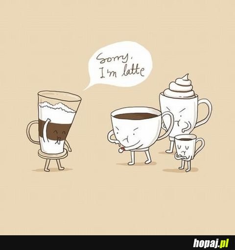 Sorry, I'm latte