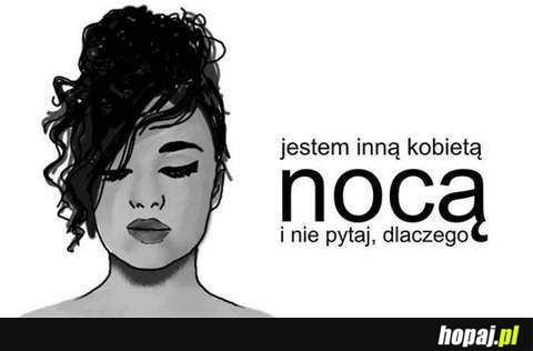 Nocą jestem inną kobietą i nie pytaj, dlaczego