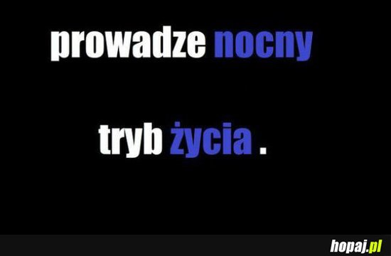 Prowadzę nocny tryb życia