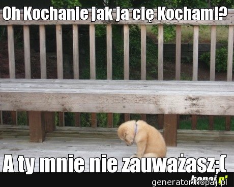 Oh Kochanie jak ja cię Kocham!?